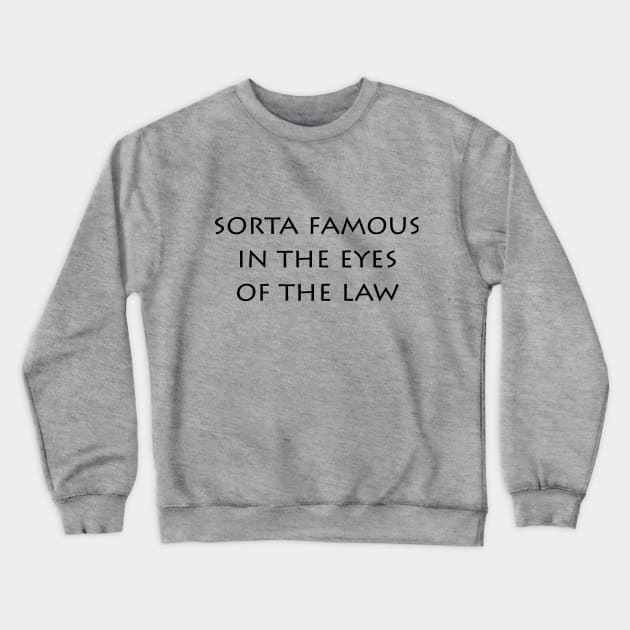 Sorta Famous In the Eyes Of the Law (light shirts) Crewneck Sweatshirt by Shepherd